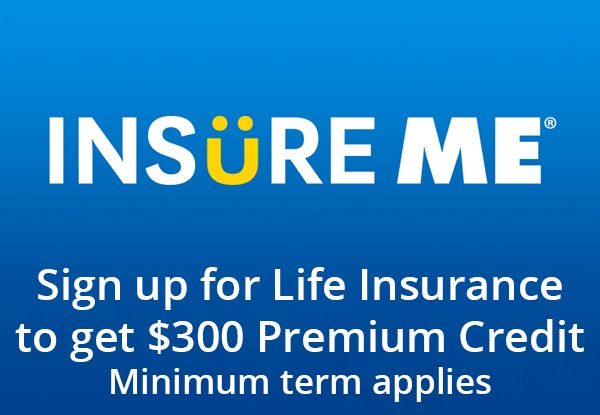 Sign up for Life Insurance with Insure Me and Pay $100 for $300 Premium Credit (Minimum Terms Applies)