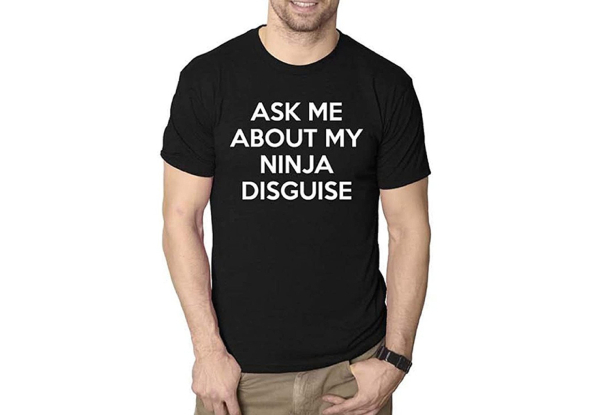 Ask Me About My Ninja Disguise T-Shirt - Available in Two Colours & Seven Sizes